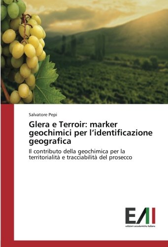 Glera e Terroir: marker geochimici per l’identificazione geografica: Il contributo della geochimica per la territorialità e tracciabilità del prosecco
