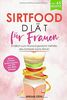 Sirtfood Diät für Frauen: Endlich zum Wunschgewicht mithilfe des Schlank-Gens Sirtuin - inklusive 65 leckeren Rezepten, 3-Phasen Ernährungsplan zum Nachmachen und Anti Jojo-Effekt Strategie -