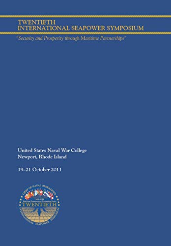 Twentieth International Seapower Symposium Security and Prosperity through Maritime Partnerships. Report of the Proceedings, 18-21 October 2011