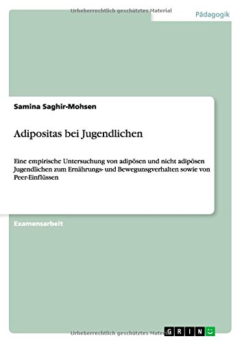 Adipositas bei Jugendlichen: Eine empirische Untersuchung von adipösen und nicht adipösen Jugendlichen zum Ernährungs- und Bewegunsgverhalten sowie von Peer-Einflüssen