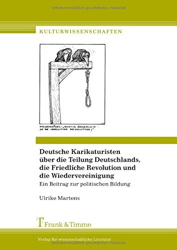 Deutsche Karikaturisten über die Teilung Deutschlands, die Friedliche Revolution und die Wiedervereinigung: Ein Beitrag zur politischen Bildung (Kulturwissenschaften)