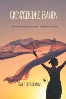 Grenzgeniale Frauen: DAS Mutmacher Buch von Frauen für Frauen