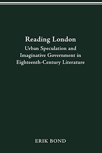 READING LONDON: URBAN SPECULATION AND IMAGINATIVE GOVERNMENT EIGHTEENTH-CENTURY LITERATURE (URBAN LIFE & URBAN LANDSCAPE)