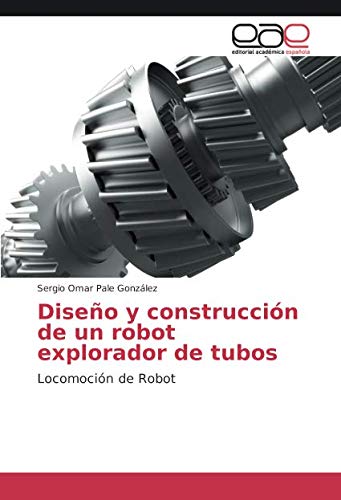 Diseño y construcción de un robot explorador de tubos: Locomoción de Robot