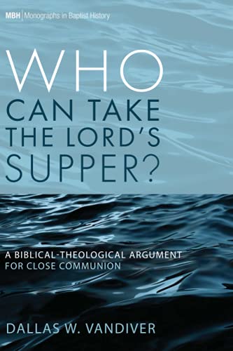 Who Can Take the Lord's Supper?: A Biblical-Theological Argument for Close Communion (Monographs in Baptist History, Band 21)