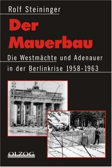 Der Mauerbau. Die Westmächte und Adenauer in der Berlinkrise 1958 - 1963.