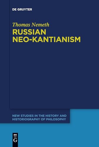 Russian Neo-Kantianism: Emergence, Dissemination, and Dissolution (New Studies in the History and Historiography of Philosophy, 10)