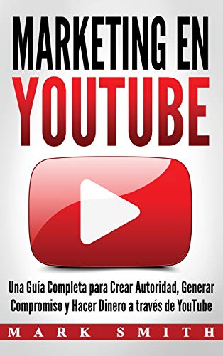 Marketing en YouTube: Una Guía Completa para Crear Autoridad, Generar Compromiso y Hacer Dinero a través de YouTube (Libro en Español/Youtube ... (Marketing En Redes Sociales, Band 2)