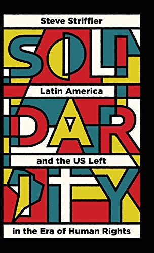 Solidarity: Latin America and the US Left in the Era of Human Rights (Wilcat: Workers' Movements and Global Capitalism)