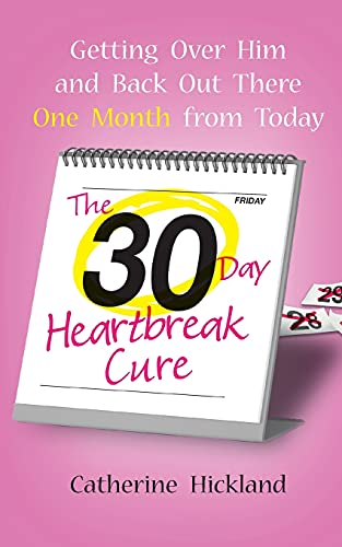 The 30-Day Heartbreak Cure: Getting Over Him And Back Out There One Month From Today