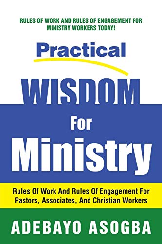 Practical Wisdom For Ministry: Rules of Work and Rules of Engagement for Pastors, Associates, and Christian Workers