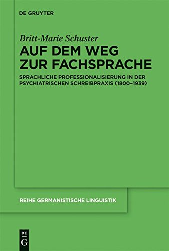 Auf dem Weg zur Fachsprache: Sprachliche Professionalisierung in der psychiatrischen Schreibpraxis (1800-1939) (Reihe Germanistische Linguistik, Band 286)