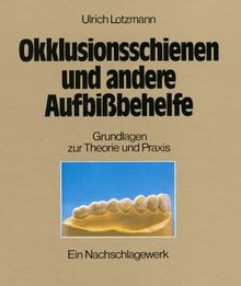 Okklusionsschienen und andere Aufbißbehelfe: Grundlagen zur Theorie und Praxis. Ein Nachschlagewerk