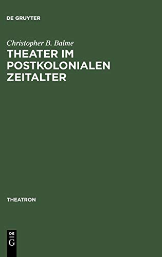 Theater im postkolonialen Zeitalter: Studien zum Theatersynkretismus im englischsprachigen Raum (Theatron, 13, Band 13)