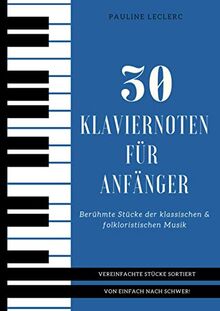30 Klaviernoten für Anfänger: Vereinfachte Berühmte Stücke der klassischen & folkloristischen Musik sortiert von einfach nach schwer!
