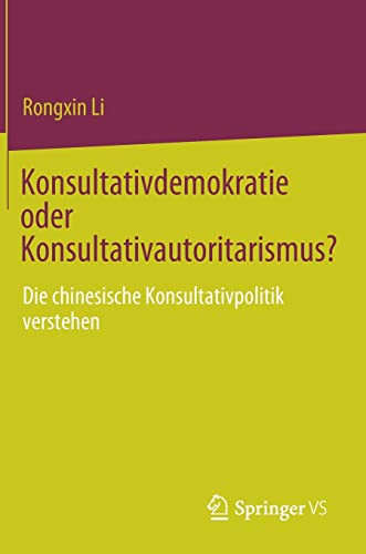 Konsultativdemokratie oder Konsultativautoritarismus?: Die chinesische Konsultativpolitik verstehen
