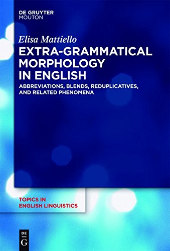 Extra-grammatical Morphology in English: Abbreviations, Blends, Reduplicatives, and Related Phenomena (Topics in English Linguistics [TiEL], Band 82)