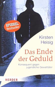 Das Ende der Geduld: Konsequent gegen jugendliche Gewalttäter (HERDER spektrum)