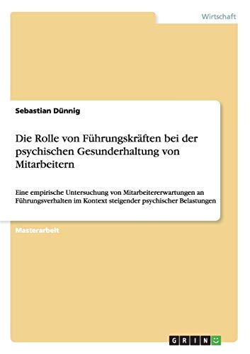 Die Rolle von Führungskräften bei der psychischen Gesunderhaltung von Mitarbeitern: Eine empirische Untersuchung von Mitarbeitererwartungen an ... im Kontext steigender psychischer Belastungen