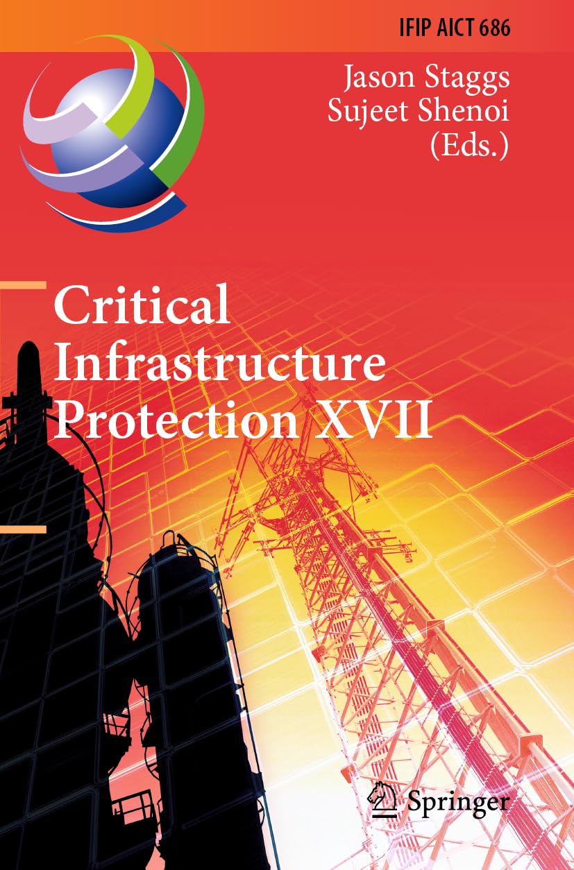 Critical Infrastructure Protection XVII: 17th IFIP WG 11.10 International Conference, ICCIP 2023, Arlington, VA, USA, March 13–14, 2023, Revised ... and Communication Technology, Band 686)