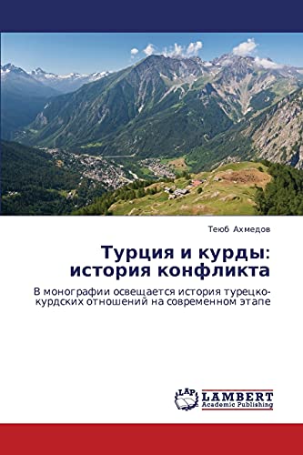 Turtsiya i kurdy: istoriya konflikta: V monografii osveshchaetsya istoriya turetsko-kurdskikh otnosheniy na sovremennom etape: V monografii ... otnoshenij na sowremennom ätape