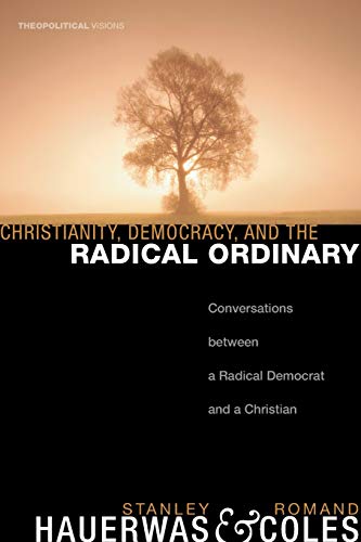 Christianity, Democracy, and the Radical Ordinary: Conversations between a Radical Democrat and a Christian (Theopolitical Visions, Band 1)