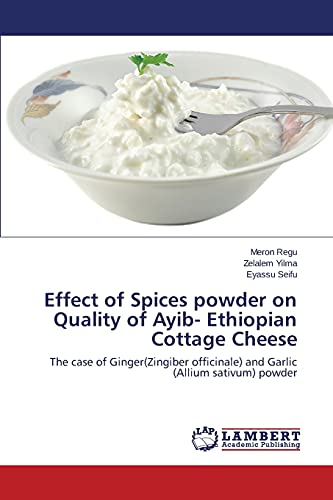 Effect of Spices powder on Quality of Ayib- Ethiopian Cottage Cheese: The case of Ginger(Zingiber officinale) and Garlic (Allium sativum) powder
