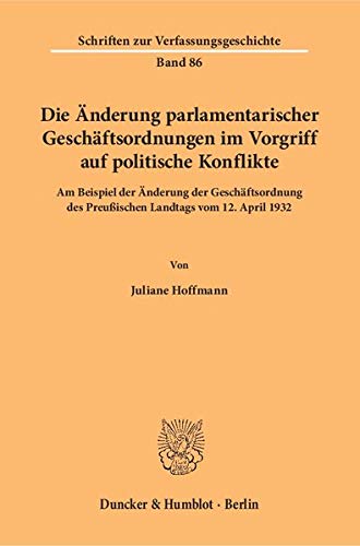 Die Änderung parlamentarischer Geschäftsordnungen im Vorgriff auf politische Konflikte.: Am Beispiel der Änderung der Geschäftsordnung des Preußischen ... 1932. (Schriften zur Verfassungsgeschichte)