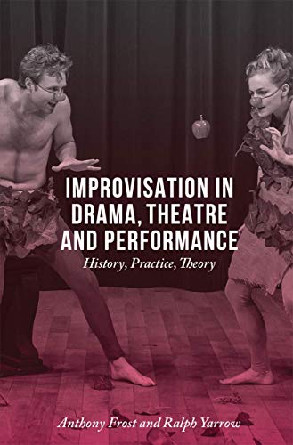 Improvisation in Drama, Theatre and Performance: History, Practice, Theory