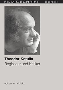 Theodor Kotulla. Regisseur und Kritiker (FILM & SCHRIFT 1)