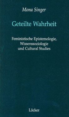 Geteilte Wahrheit: Feministische Epistemologie, Wissenssoziologie und Cultural Studies