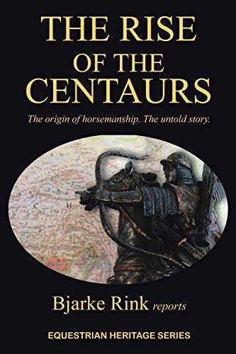 The Rise of the Centaurs: The Origin of Horsemanship. The Untold Story.