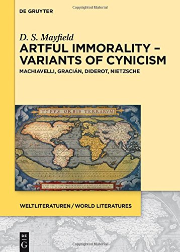 Artful Immorality - Variants of Cynicism: Machiavelli, Gracián, Diderot, Nietzsche (WeltLiteraturen / World Literatures, Band 8)