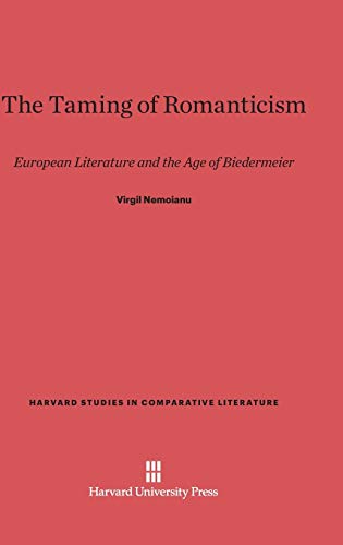 The Taming of Romanticism: European Literature and the Age of Biedermeier