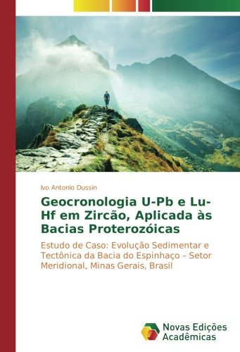 Geocronologia U-Pb e Lu-Hf em Zircão, Aplicada às Bacias Proterozóicas: Estudo de Caso: Evolução Sedimentar e Tectônica da Bacia do Espinhaço – Setor Meridional, Minas Gerais, Brasil