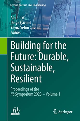 Building for the Future: Durable, Sustainable, Resilient: Proceedings of the fib Symposium 2023 - Volume 1 (Lecture Notes in Civil Engineering, 349, Band 1)