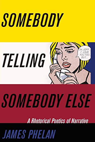 Somebody Telling Somebody Else: A Rhetorical Poetics of Narrative (THEORY INTERPRETATION NARRATIV)