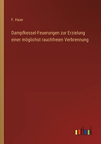 Dampfkessel-Feuerungen zur Erzielung einer möglichst rauchfreien Verbrennung