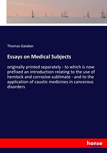 Essays on Medical Subjects: originally printed separately - to which is now prefixed an introduction relating to the use of hemlock and corrosive ... of caustic medicines in cancerous disorders