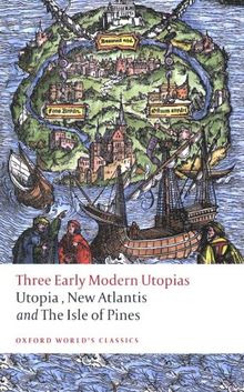 Three Early Modern Utopias: Thomas More: Utopia / Francis Bacon: New Atlantis / Henry Neville: The Isle of Pines (Oxford World's Classics)