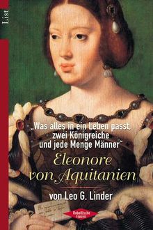 Eleonore von Aquitanien: ?Was alles in ein Leben paßt, zwei Königreiche und jede Menge Männer?