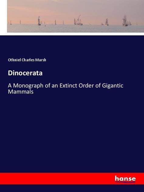 Dinocerata: A Monograph of an Extinct Order of Gigantic Mammals