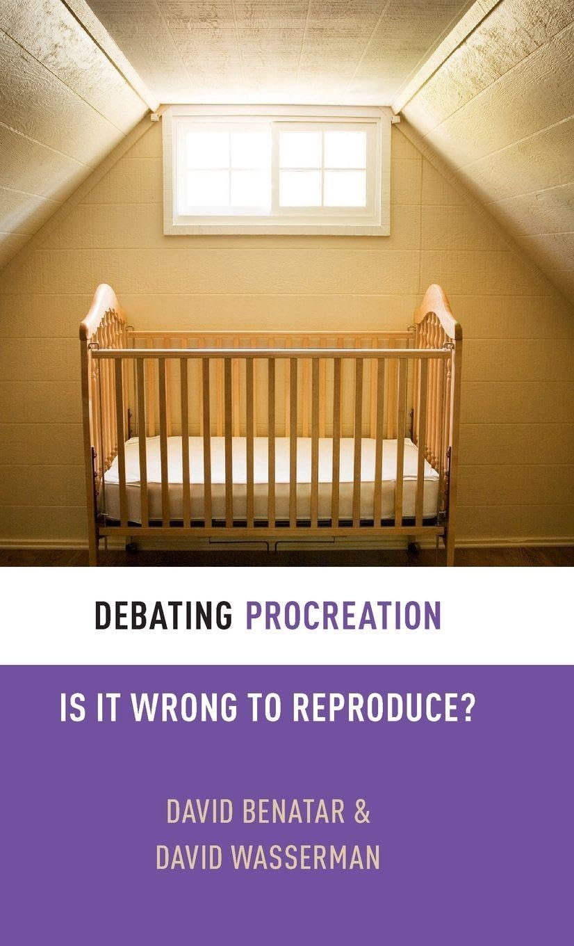 Debating Procreation: Is It Wrong to Reproduce? (Debating Ethics)