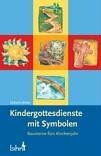 Kindergottesdienste mit Symbolen: Bausteine für das Kirchenjahr