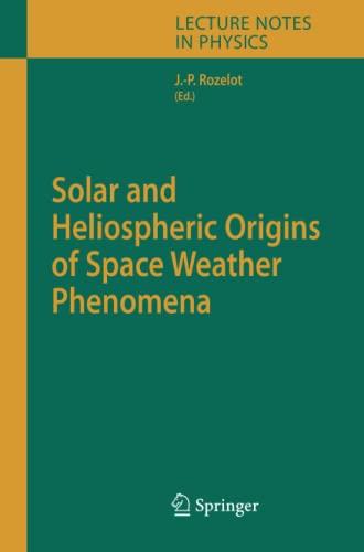 Solar and Heliospheric Origins of Space Weather Phenomena (Lecture Notes in Physics, Band 699)