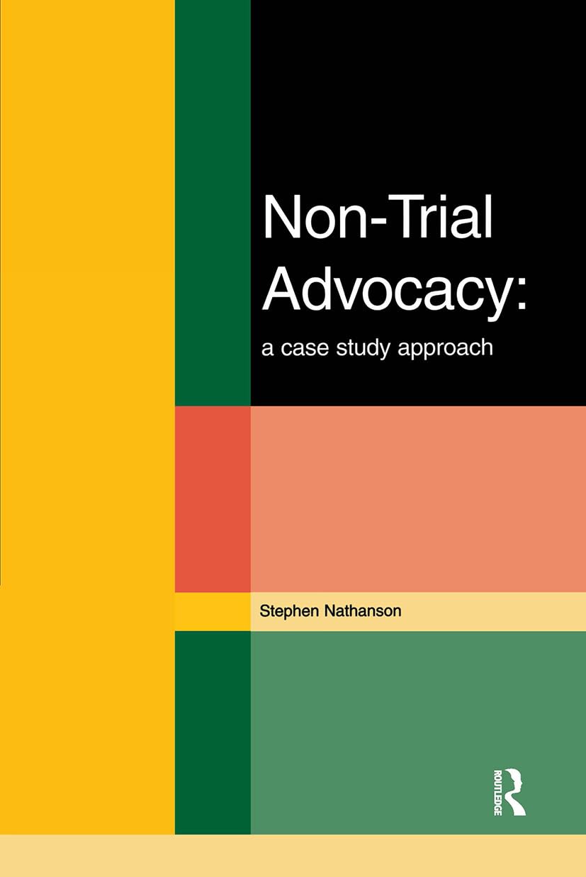 Stephen Nathanson Non-Trial Advocacy, A Case Study Approach