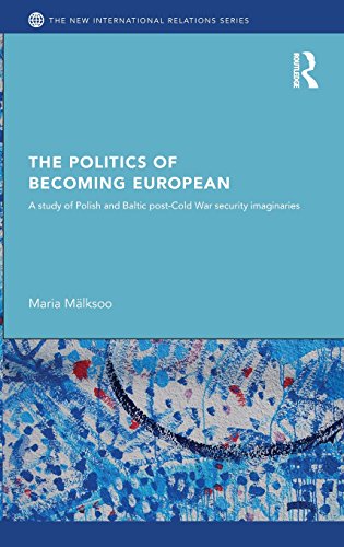 The Politics of Becoming European: A Study of Polish and Baltic Post-Cold War Security Imaginaries (New International Relations)