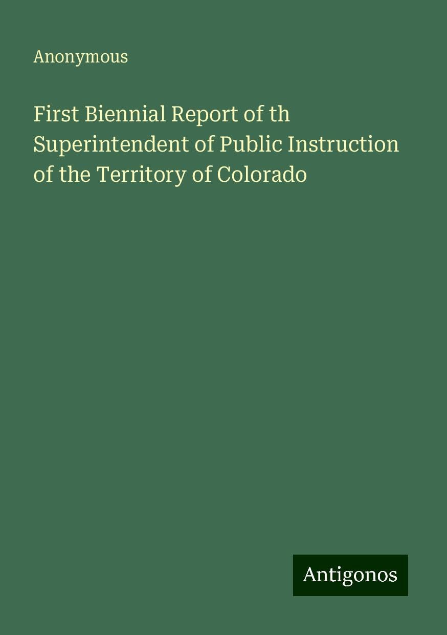 First Biennial Report of th Superintendent of Public Instruction of the Territory of Colorado