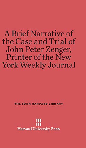 A Brief Narrative of the Case and Trial of John Peter Zenger, Printer of the New York Weekly Journal (John Harvard Library (Hardcover), Band 26)