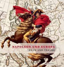 Napoleon und Europa Traum und Trauma